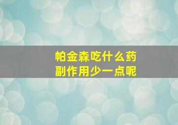 帕金森吃什么药副作用少一点呢