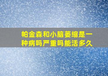 帕金森和小脑萎缩是一种病吗严重吗能活多久