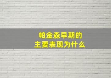 帕金森早期的主要表现为什么