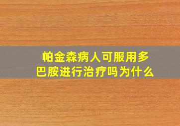 帕金森病人可服用多巴胺进行治疗吗为什么