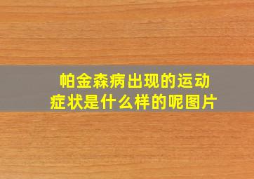 帕金森病出现的运动症状是什么样的呢图片