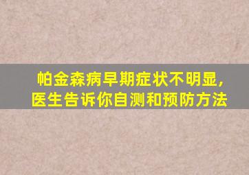 帕金森病早期症状不明显,医生告诉你自测和预防方法