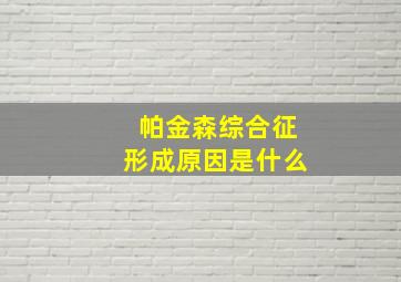 帕金森综合征形成原因是什么