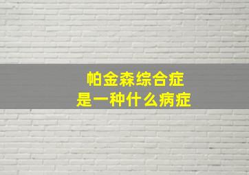 帕金森综合症是一种什么病症