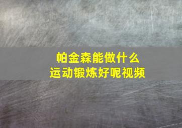 帕金森能做什么运动锻炼好呢视频