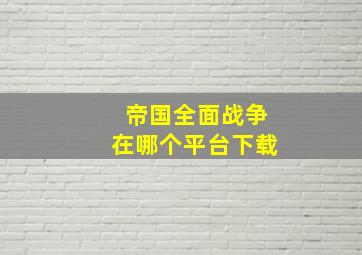 帝国全面战争在哪个平台下载