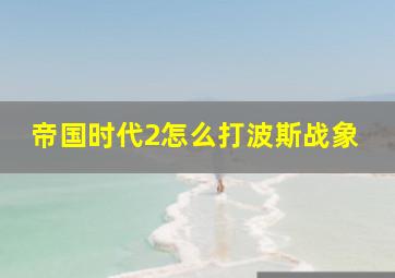 帝国时代2怎么打波斯战象