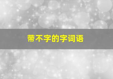 带不字的字词语