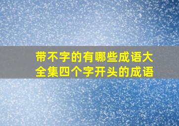 带不字的有哪些成语大全集四个字开头的成语