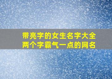 带亮字的女生名字大全两个字霸气一点的网名