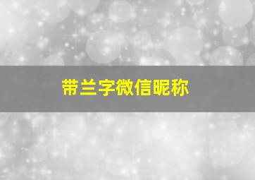 带兰字微信昵称