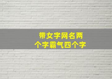 带女字网名两个字霸气四个字