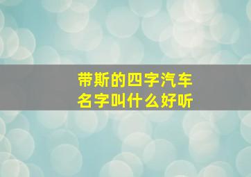 带斯的四字汽车名字叫什么好听