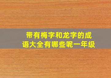 带有梅字和龙字的成语大全有哪些呢一年级