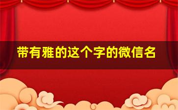 带有雅的这个字的微信名