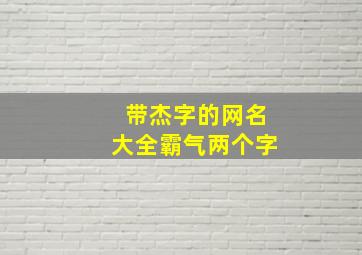 带杰字的网名大全霸气两个字