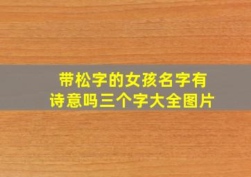 带松字的女孩名字有诗意吗三个字大全图片