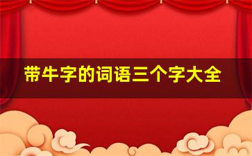 带牛字的词语三个字大全