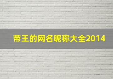 带王的网名昵称大全2014