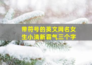 带符号的英文网名女生小清新霸气三个字