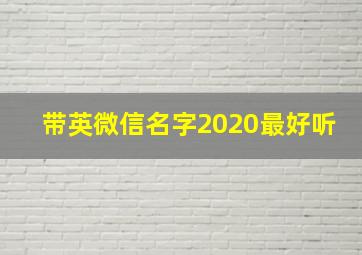 带英微信名字2020最好听