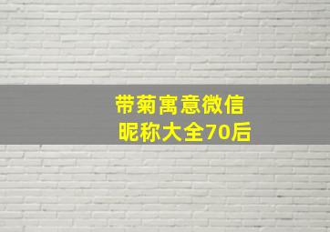 带菊寓意微信昵称大全70后