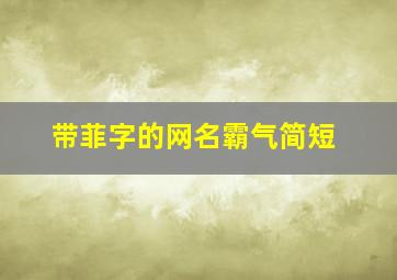 带菲字的网名霸气简短