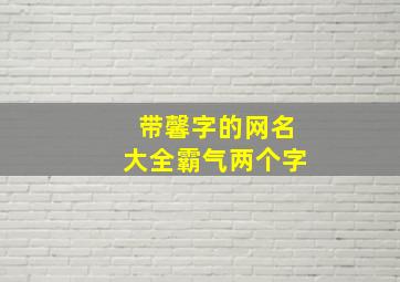 带馨字的网名大全霸气两个字