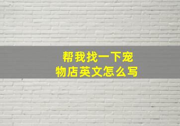 帮我找一下宠物店英文怎么写