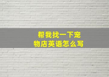 帮我找一下宠物店英语怎么写