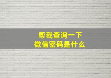 帮我查询一下微信密码是什么