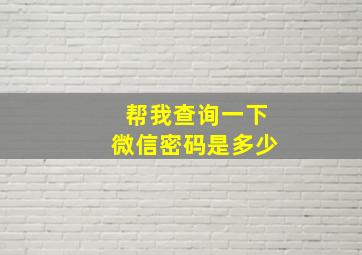 帮我查询一下微信密码是多少