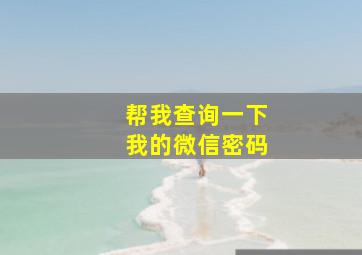 帮我查询一下我的微信密码