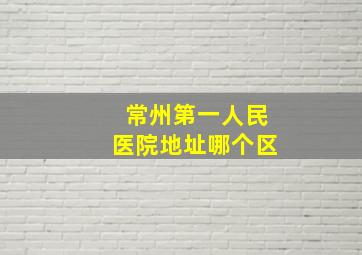 常州第一人民医院地址哪个区