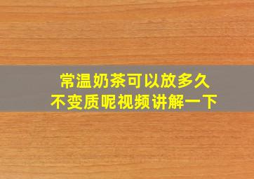 常温奶茶可以放多久不变质呢视频讲解一下