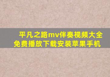 平凡之路mv伴奏视频大全免费播放下载安装苹果手机