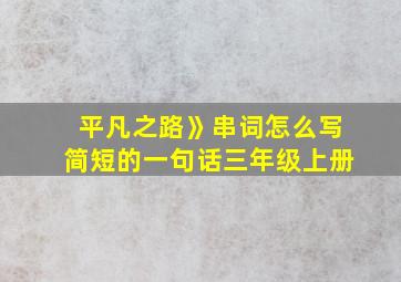 平凡之路》串词怎么写简短的一句话三年级上册