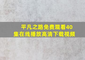 平凡之路免费观看40集在线播放高清下载视频