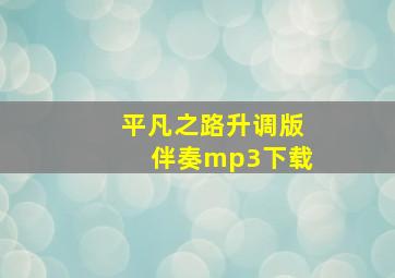 平凡之路升调版伴奏mp3下载