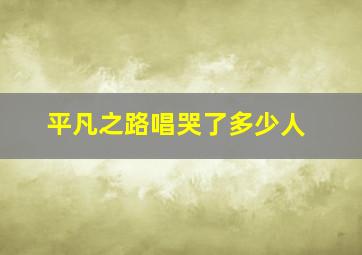 平凡之路唱哭了多少人