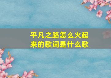 平凡之路怎么火起来的歌词是什么歌