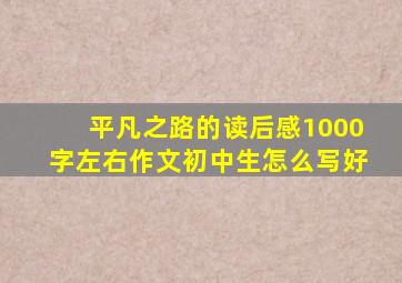 平凡之路的读后感1000字左右作文初中生怎么写好