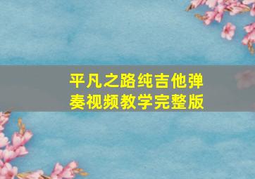 平凡之路纯吉他弹奏视频教学完整版