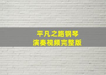 平凡之路钢琴演奏视频完整版