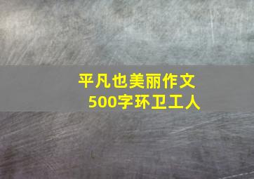 平凡也美丽作文500字环卫工人