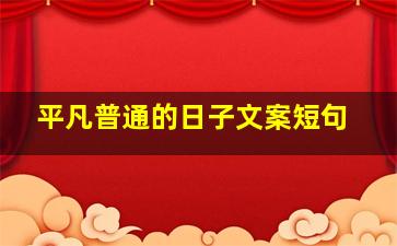 平凡普通的日子文案短句