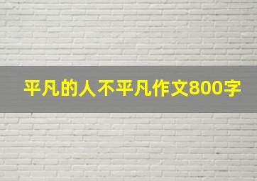 平凡的人不平凡作文800字