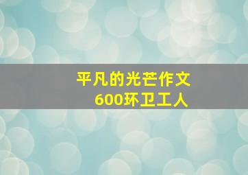 平凡的光芒作文600环卫工人