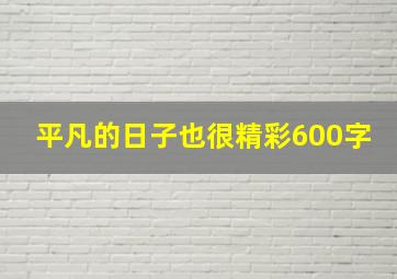 平凡的日子也很精彩600字