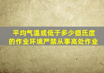 平均气温或低于多少摄氏度的作业环境严禁从事高处作业